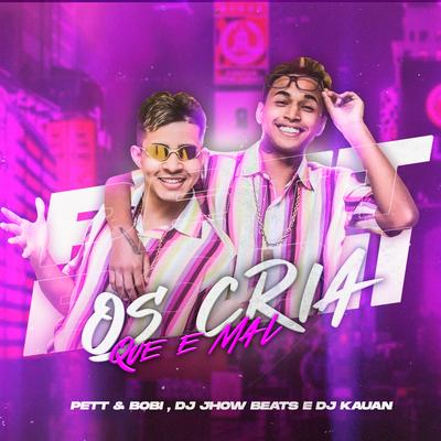 Os Cria Que É Mal By DJ JHOW BEATS, Dj Kauan, Pett & Bobi's cover