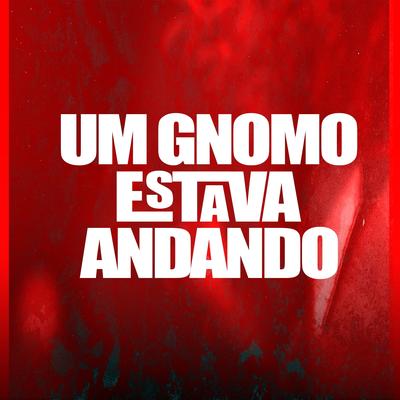 Um Gnomo Estava Andando By Luiz Poderoso Chefão's cover