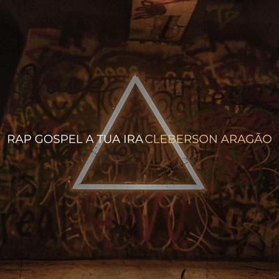 Rap Gospel a Tua Ira By Cleberson Aragão's cover