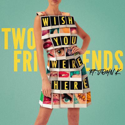 Wish You Were Here (feat. John K) By Two Friends, John K's cover