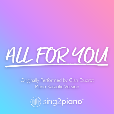 All For You (Originally Performed by Cian Ducrot) (Piano Karaoke Version) By Sing2Piano's cover