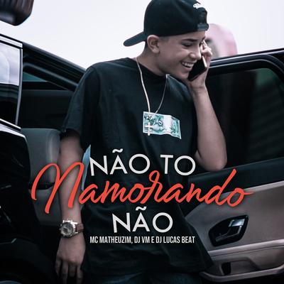 Não To, Namorando Não By Dj Vm, Mc Matheuzim's cover