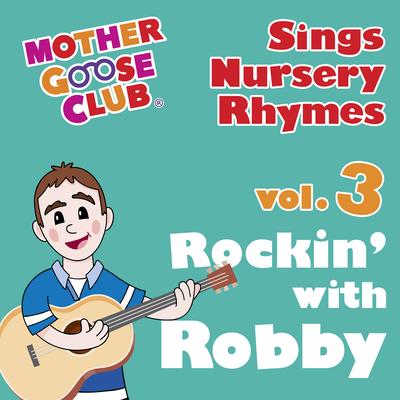 Mother Goose Club Sings Nursery Rhymes Vol. 3: Rockin' with Robby's cover