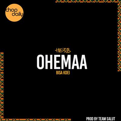 Ohemaa By Chop Daily, He3b, Bisa Kdei's cover