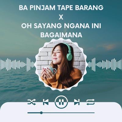 Ba Pinjam Tape Barang X Oh Sayang Ngana Ini Bagaimana's cover