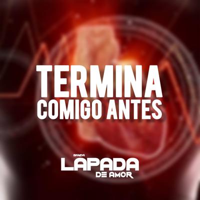 Termina Comigo Antes By Banda Lapada De Amor's cover