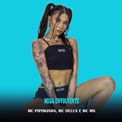 Mega Envolvente By MC Pipokinha, Mc Delux, MC MN's cover