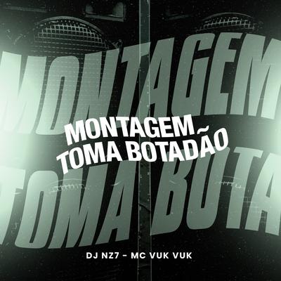 Montagem - Toma Botadão By DJ Nz7, Mc Vuk Vuk's cover