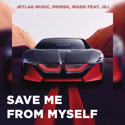 Save Me From Myself (feat. JSJ) By Jetlag Music, PRINSH, WADD, JSJ's cover