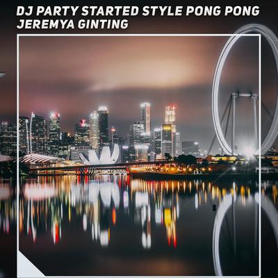 Dj Party Started Style Pong Pong By Jeremya Ginting's cover