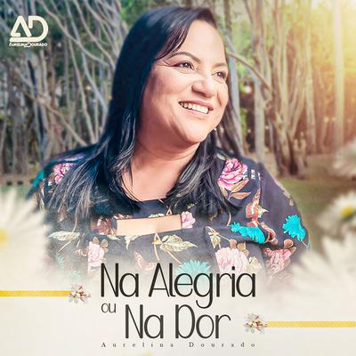 Na Alegria ou na Dor By Aurelina Dourado's cover