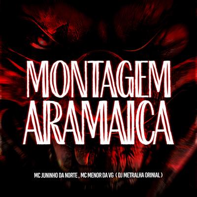 Montagem Aramaica By DJ Metralha Original, MC Juninho Da Norte, Mc Menor da VG's cover