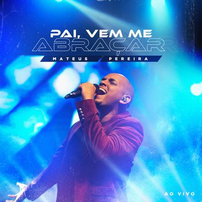 Pai, Vem Me Abraçar (Ao Vivo) By Mateus Pereira's cover