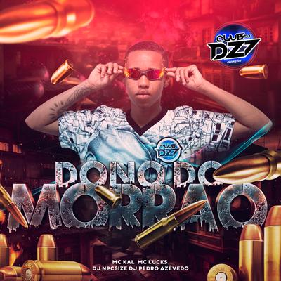 Dono do Morrão By MC Kal, MC Lucks, DJ NpcSize, Dj Pedro Azevedo, CLUB DA DZ7's cover