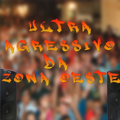 Ultra Agressivo Da Zona Oeste By ChrisXote, Mc Gw, MC Denny, Mc RD's cover