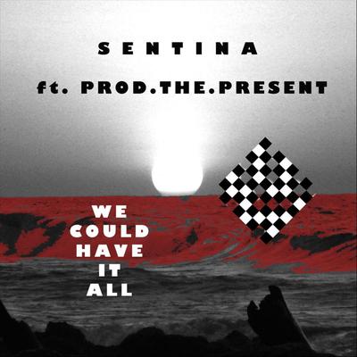 We Could Have It All (Feat. The Present) By Sentina, The Present's cover