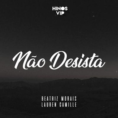 Não Desista By Hinos Vip, Beatriz Morais, Lauren Camille's cover