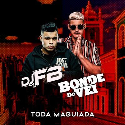 Toda Maquiada By Bonde do Véi, DJ FB's cover