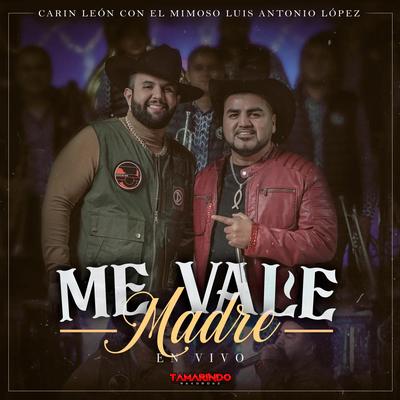 Me Vale Madre (En Vivo) By El Mimoso Luis Antonio López, Carin Leon's cover