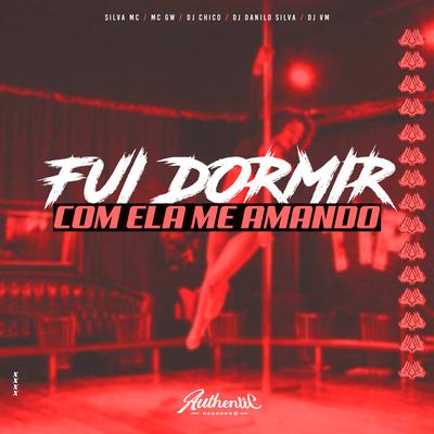 Fui Dormir Com Ela Me Amando By MC Chico, DJ Danilo Silva, Dj Vm, Silva Mc, Mc Gw's cover