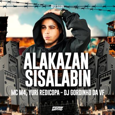 Alakazan Sisalabin By MC M4, Yuri Redicopa, DJ GORDINHO DA VF's cover