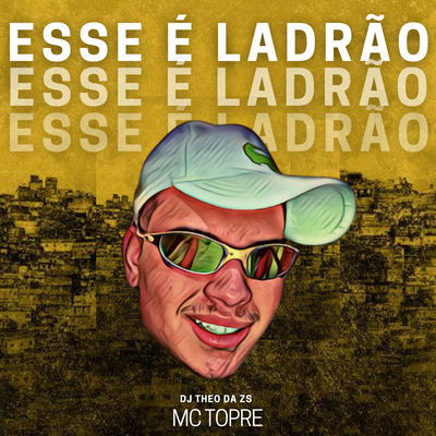 Esse É Ladrão By DJ Theo da ZS, Mc Topre's cover