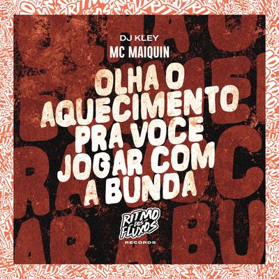 Olha o Aquecimento pra Você Jogar Com a Bunda By Mc Maiquin, DJ Kley's cover