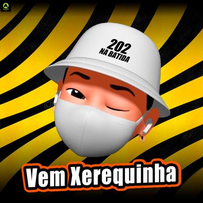 Vem Xerequinha By 202 NA BATIDA, Alysson CDs Oficial, Guga CDs's cover