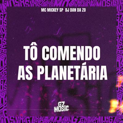 Tô Comendo as Planetária (feat. Mc Mickey Sp) (feat. Mc Mickey Sp) By DJ DAN DA ZO, Mc Mickey SP's cover