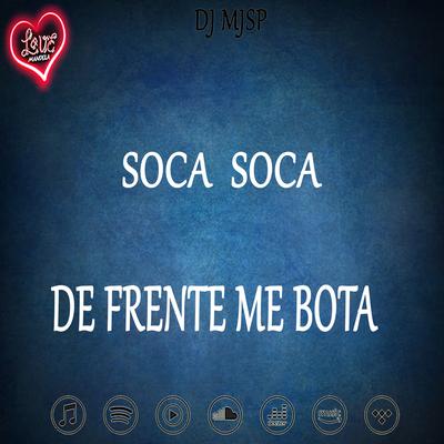 SOCA SOCA DE FRENTE ME BOTA By DJ MJSP's cover