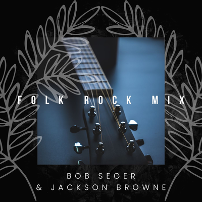 Folk Rock Mix: Bob Seger & Jackson Browne's cover
