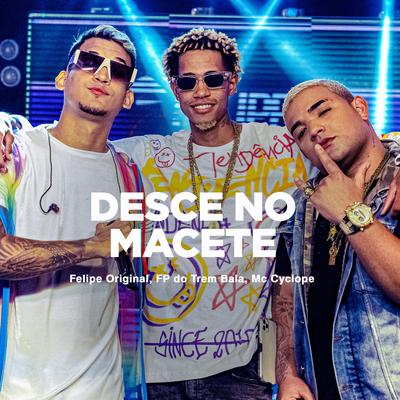 Desce no Macete By Felipe Original, MC Cyclope, FP do Trem Bala's cover