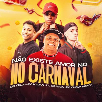 Nao Existe Amor no Carnaval By Dj Kauan, Mc Delux, DJ JHOW BEATS, DJ BRAGGA's cover