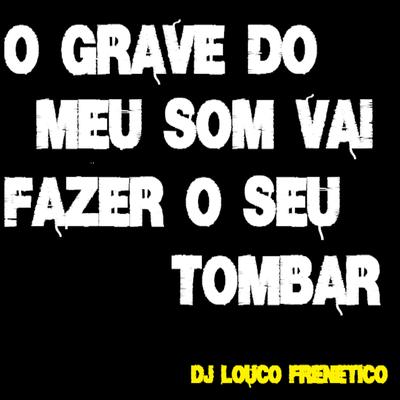 O Grave do Meu Som Vai Fazer o Seu Tombar's cover