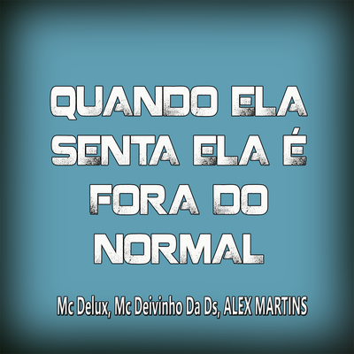 Quando Ela Senta Ela É Fora do Normal By DJ ALEX MARTINS, Mc Delux, Mc Deivinho da DS's cover
