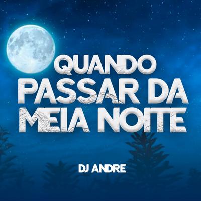 QUANDO PASSAR DA MEIA NOITE By DJ Andre's cover