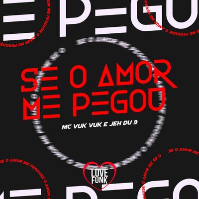 Se o Amor Me Pegou By Mc Vuk Vuk, DJ Jéh Du 9's cover