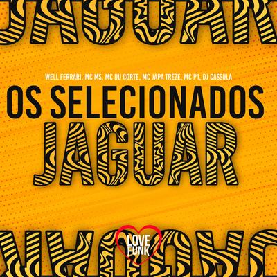 Os Selecionados - Jaguar By MC JAPA TREZE, MC P1, DJ Cassula, Mc Well Ferrari, Mc MS, MC DU CORTE's cover
