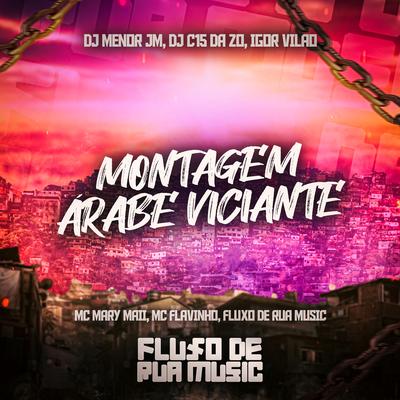 Montagem Árabe Viciante By DJ MENOR JM, Igor vilão, MC Flavinho, Mc Mary Maii, DJ C15 DA ZO's cover