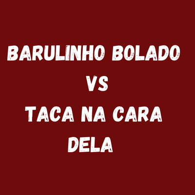 BARULINHO BOLADO vs TACA NA CARA DELA By Dj LW, Mc Gw, DJ Wallace NK's cover