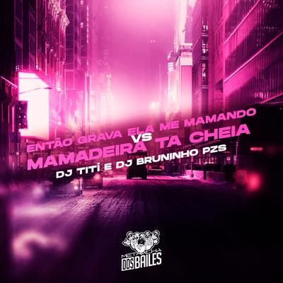 Então Grava Ela Me Mamando Vs Mamadeira Ta Cheia By Dj Titi, Dj Bruninho Pzs's cover