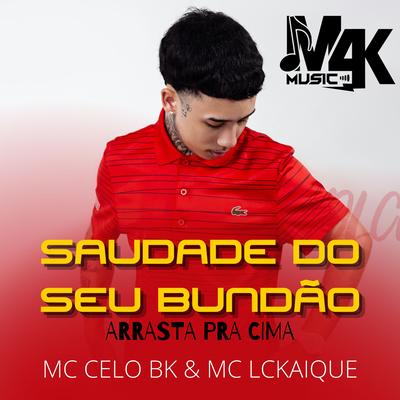 SAUDADE DO SEU BUNDÃO ARRASTA PRA CIMA By DJ MOLCK, MC Celo BK, MC LCKaiike's cover