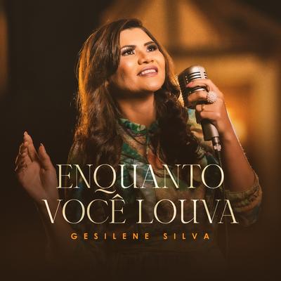 Enquanto Você Louva By Gesilene Silva's cover