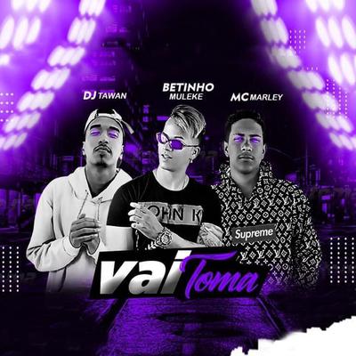 Vai Toma By Betinho Muleke, MC Marley, DJ Tawan's cover