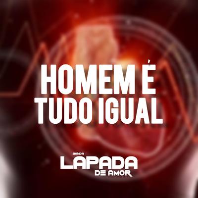 Homem É Tudo Igual By Banda Lapada De Amor's cover