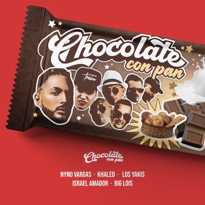 Chocolate con Pan (feat. Israel Amador, Big Lois) By Nyno Vargas, Los Yakis, Khaled, Big Lois, Israel Amador's cover