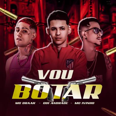 Vou Botar By Mc Draak, Mc Ivinho, MC Gui Andrade's cover