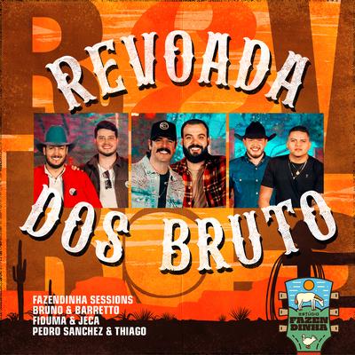 Revoada dos Bruto (feat. Pedro Sanchez & Thiago) [Estúdio Fazendinha] By Fazendinha Sessions, Fiduma & Jeca, Bruno & Barretto, Pedro Sanchez & Thiago's cover