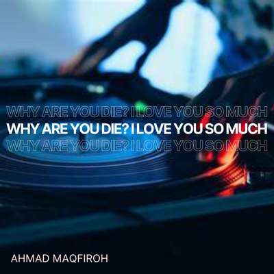 Why Are You Die? I Love You so Much By Ahmad Maqfiroh's cover