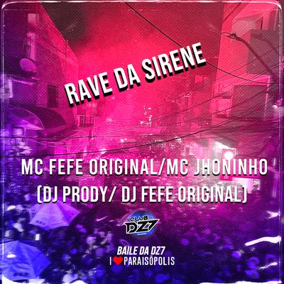 RAVE DA SIRENE By Club Dz7, MC Fefe Original, Mc Jhoninho, Dj prody, DJ FEFE ORIGINAL's cover